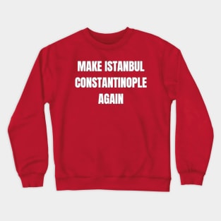 Make Istanbul Constantinople Again Crewneck Sweatshirt
